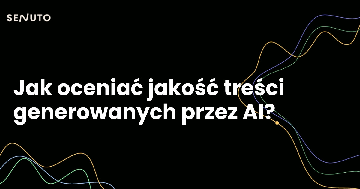 Jak oceniać jakość treści generowanych przez AI?